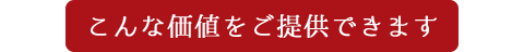 こんな価値をご提供できます